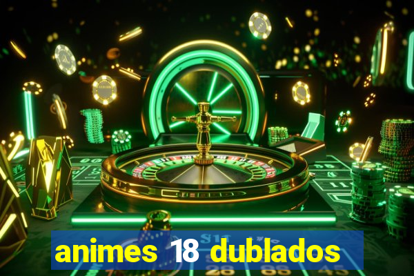 animes 18 dublados